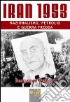 Iran 1953. Nazionalismo, petrolio e guerra fredda libro