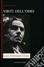 Virtù dell'odio. Loius-Ferdinand Céline libro