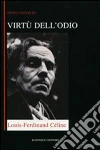 Virtù dell'odio. Loius-Ferdinand Céline libro