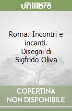 Roma. Incontri e incanti. Disegni di Sigfrido Oliva