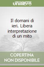 Il domani di ieri. Libera interpretazione di un mito libro