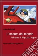 L'incanto del mondo. Il cinema di Miyazaki Hayao libro