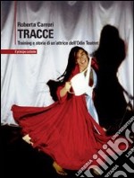 Tracce. Training e storia di un'attrice dell'Odin Teatret libro