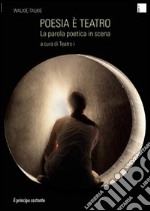 Poesia è teatro. La parola poetica in scena