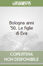 Bologna anni '50. Le figlie di Eva libro