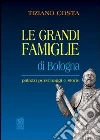 Le grandi famiglie di Bologna. Palazzi, personaggi e storie libro