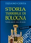 Storia terribile di Bologna. Tremila anni di vita e di morte libro