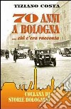 Settant'anni a Bologna... Chi 'era racconta libro