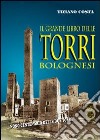 Il grande libro delle torri bolognesi. Ediz. illustrata libro