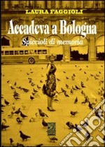 Accadeva a Bologna. Spiccioli di memoria libro