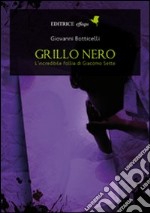 Grillo nero. L'incredibile follia di Giacomo Sette libro