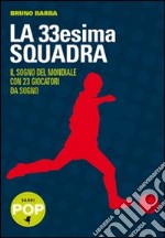 La trentatreesima squadra. Il sogno del mondiale con 23 giocatori da sogno libro