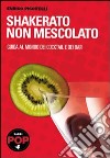 Shakerato non mescolato. Guida al mondo dei cocktail e dei bar libro di Piscitelli Enrico