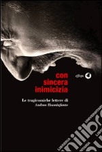 Con sincera inimicizia. Le tragicomiche lettere di Andrea Buoninfante libro