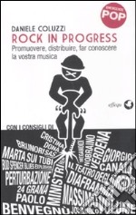 Rock in progress. Promuovere, distribuire, far conoscere la vostra musica