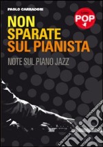 Non sparate sul pianista. Note sul piano jazz libro