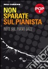 Non sparate sul pianista. Note sul piano jazz libro di Carradori Paolo