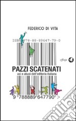 Pazzi scatenati. Usi e abusi dell'editoria italiana libro