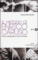 Il metodo di Enrico Caruso. Come sviluppare la voce naturale libro