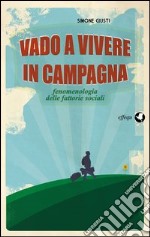 Vado a vivere in campagna. Fenomenologia delle fattorie sociali libro