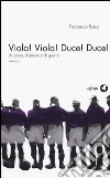 Viola! Viola! Duce! Duce! Di calcio, d'amore e di guerra libro di Russo Francesco