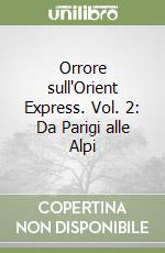 Orrore sull'Orient Express. Vol. 2: Da Parigi alle Alpi libro