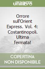 Orrore sull'Orient Express. Vol. 4: Costantinopoli. Ultima fermata! libro