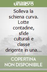 Solleva la schiena curva. Lotte contadine, sfide culturali e classe dirigente in una comunità del sud 1945-1995