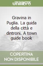 Gravina in Puglia. La guida della città e dintroni. A town guide book