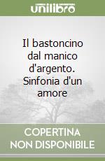 Il bastoncino dal manico d'argento. Sinfonia d'un amore