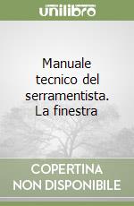 Manuale tecnico del serramentista. La finestra libro