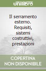 Il serramento esterno. Requisiti, sistemi costruttivi, prestazioni libro