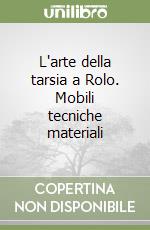 L'arte della tarsia a Rolo. Mobili tecniche materiali