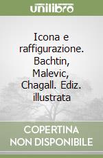 Icona e raffigurazione. Bachtin, Malevic, Chagall. Ediz. illustrata