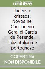 Judeus e cristaos. Novos nel Cancioneiro Geral di Garcia de Resende. Ediz. italiana e portoghese libro