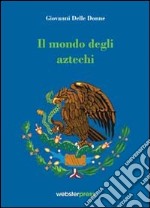 Il mondo degli Aztechi libro