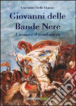 Giovanni delle Bande Nere. L'uomo e il condottiero libro