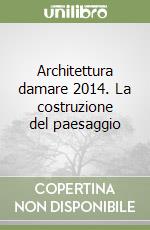 Architettura damare 2014. La costruzione del paesaggio libro