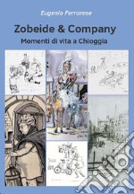 Zobeide & company. Momenti di vita a Chioggia libro