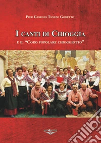 I canti di Chioggia e il «Coro popolare chioggiotto» libro