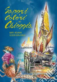 Sapori e colori di Chioggia libro