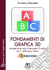 Fondamenti di grafica 3D. Introduzione alla computer grafica con il software libero Blender. Ediz. integrale libro di Caraccia Francesco Caraccia N. (cur.)