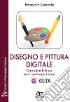 Disegno e pittura digitale. Creazioni Bitmap con il software libero Krita. Con Contenuto digitale per download e accesso on line libro