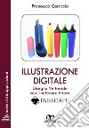 Illustrazione digitale. Disegno vettoriale con il software libero Inkscape. Con Contenuto digitale per download e accesso on line libro