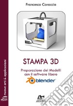 Stampa 3D. Preparazione dei modelli con il software libero Blender. Con Contenuto digitale per download e accesso on line libro