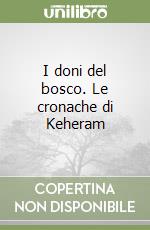 I doni del bosco. Le cronache di Keheram libro