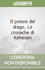 Il potere del drago. Le cronache di Keheram libro