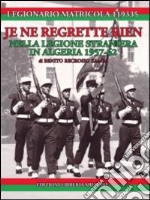 Je ne regrette rien. Nella Legione Straniera in Algeria 1957-1962 libro