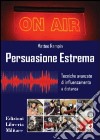 Persuasione estrema. Tecniche avanzate di influenzamento a distanza libro