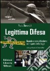 Legittima difesa. Quando e come difendersi nel rispetto della legge libro